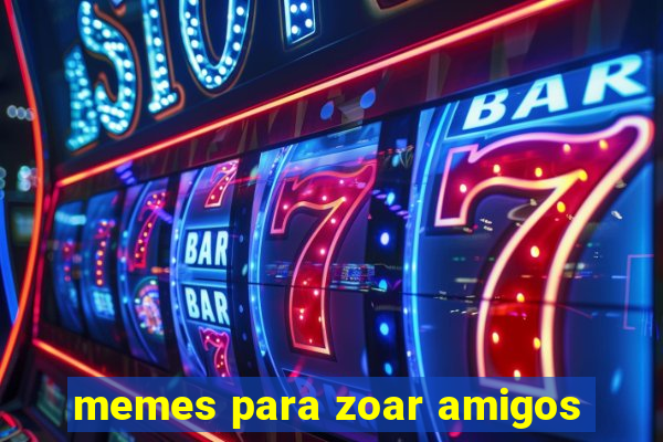 memes para zoar amigos